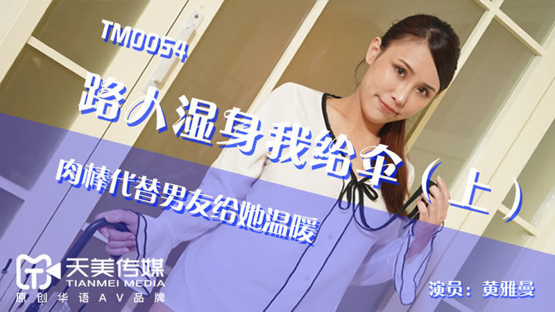 【天美传媒】【TM0054】【路人湿身我给伞（上）】【季妍希】【肉棒代替男友给他温暖】